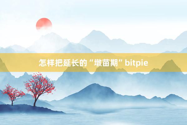 怎样把延长的“墩苗期”bitpie