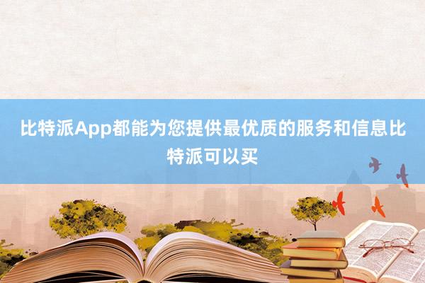 比特派App都能为您提供最优质的服务和信息比特派可以买