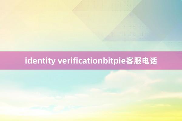 identity verificationbitpie客服电话