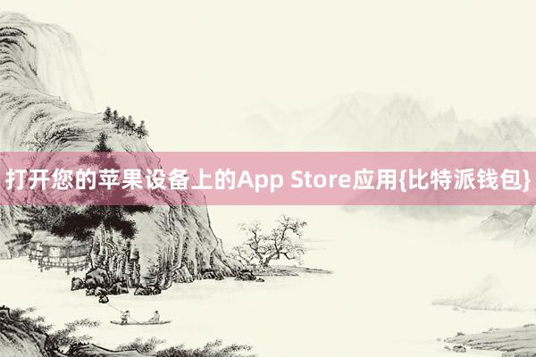 打开您的苹果设备上的App Store应用{比特派钱包}