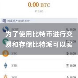 为了使用比特币进行交易和存储比特派可以买