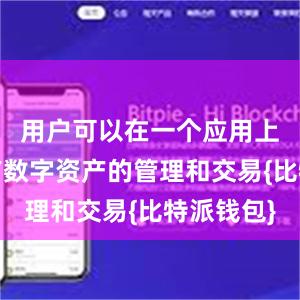 用户可以在一个应用上完成所有数字资产的管理和交易{比特派钱包}