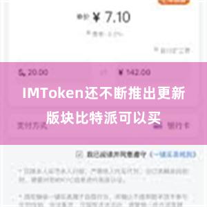 IMToken还不断推出更新版块比特派可以买